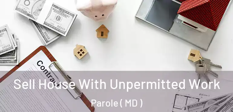  Sell House With Unpermitted Work Parole ( MD )