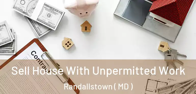  Sell House With Unpermitted Work Randallstown ( MD )