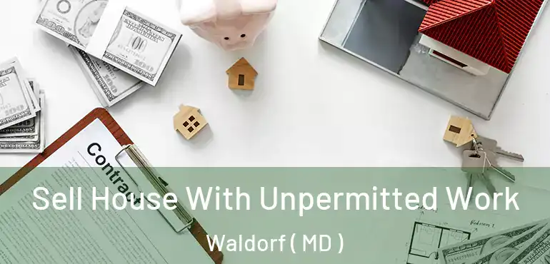  Sell House With Unpermitted Work Waldorf ( MD )