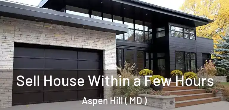  Sell House Within a Few Hours Aspen Hill ( MD )