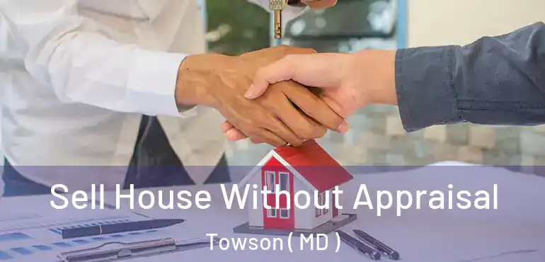  Sell House Without Appraisal Towson ( MD )