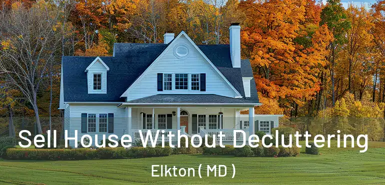  Sell House Without Decluttering Elkton ( MD )