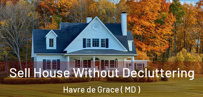  Sell House Without Decluttering Havre de Grace ( MD )