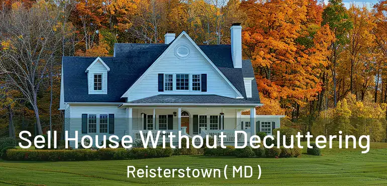  Sell House Without Decluttering Reisterstown ( MD )