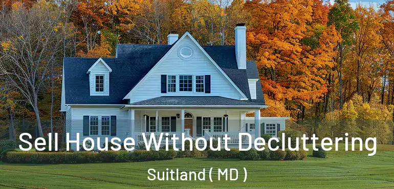  Sell House Without Decluttering Suitland ( MD )