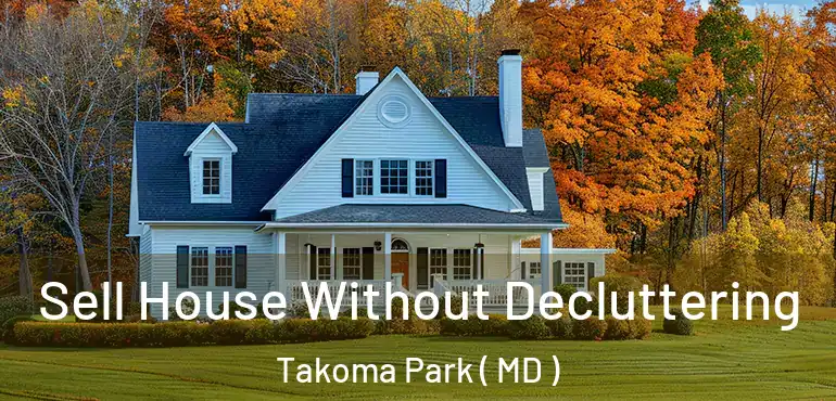  Sell House Without Decluttering Takoma Park ( MD )