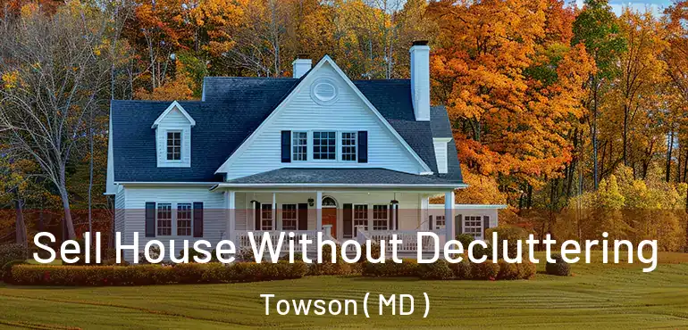  Sell House Without Decluttering Towson ( MD )
