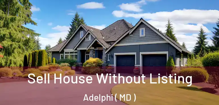  Sell House Without Listing Adelphi ( MD )