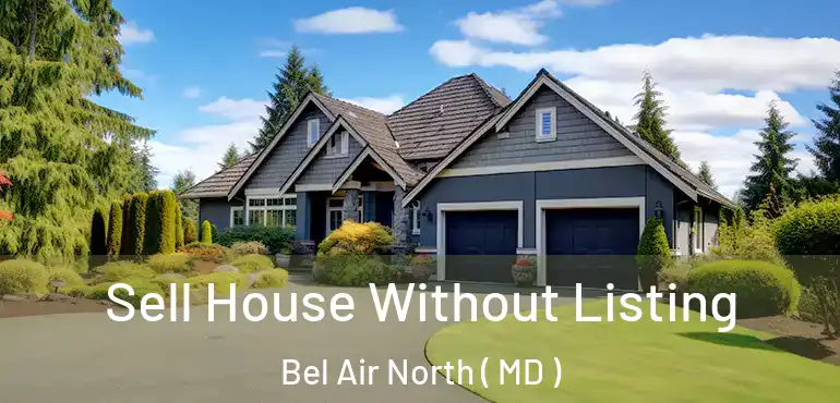  Sell House Without Listing Bel Air North ( MD )