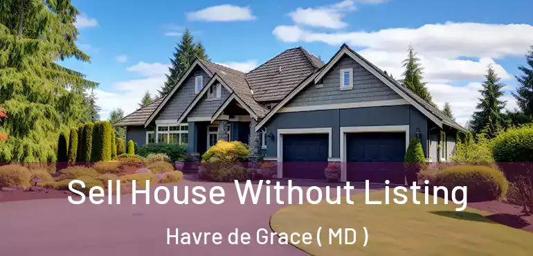  Sell House Without Listing Havre de Grace ( MD )