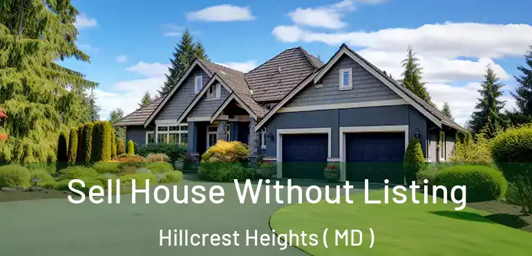  Sell House Without Listing Hillcrest Heights ( MD )