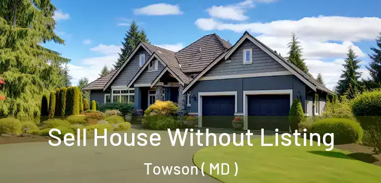  Sell House Without Listing Towson ( MD )