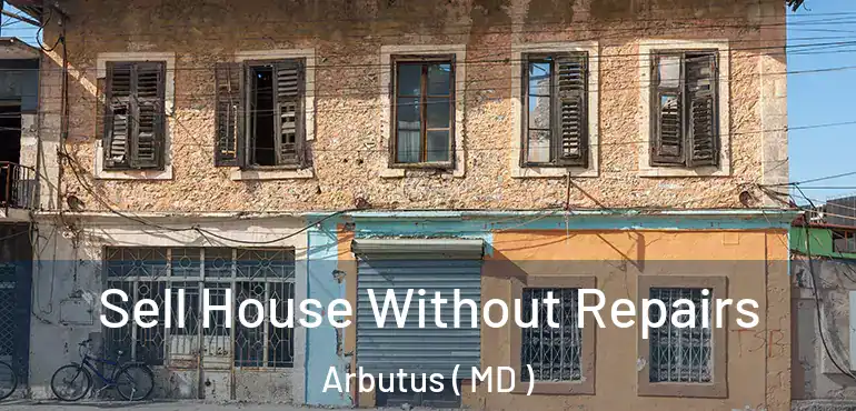  Sell House Without Repairs Arbutus ( MD )