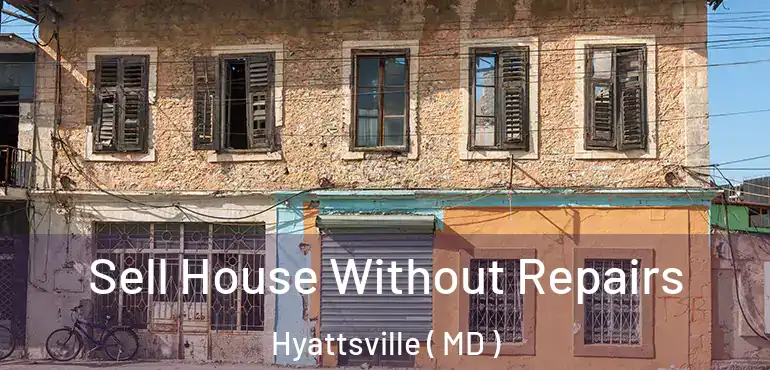  Sell House Without Repairs Hyattsville ( MD )