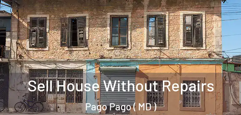  Sell House Without Repairs Pago Pago ( MD )