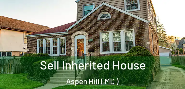  Sell Inherited House Aspen Hill ( MD )