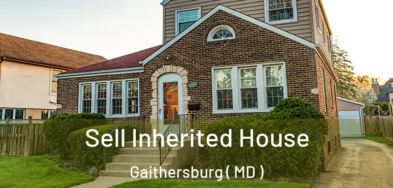  Sell Inherited House Gaithersburg ( MD )
