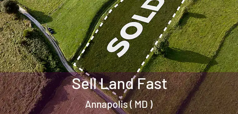  Sell Land Fast Annapolis ( MD )