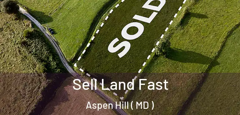  Sell Land Fast Aspen Hill ( MD )