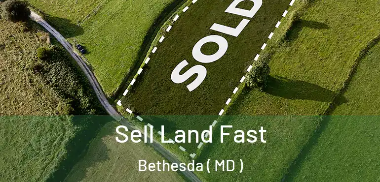  Sell Land Fast Bethesda ( MD )