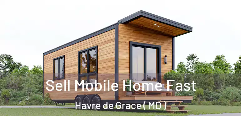  Sell Mobile Home Fast Havre de Grace ( MD )
