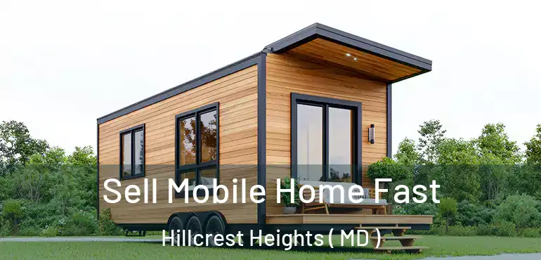 Sell Mobile Home Fast Hillcrest Heights ( MD )