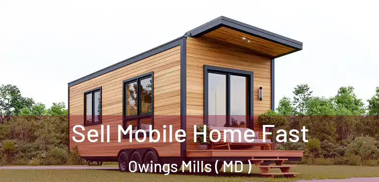  Sell Mobile Home Fast Owings Mills ( MD )