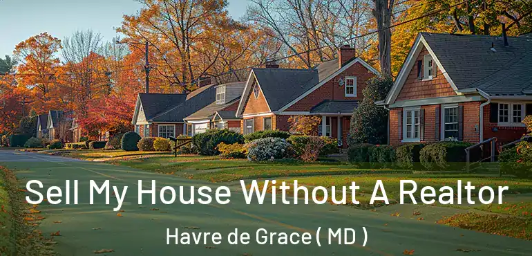  Sell My House Without A Realtor Havre de Grace ( MD )