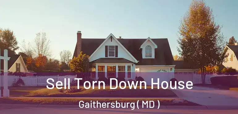  Sell Torn Down House Gaithersburg ( MD )