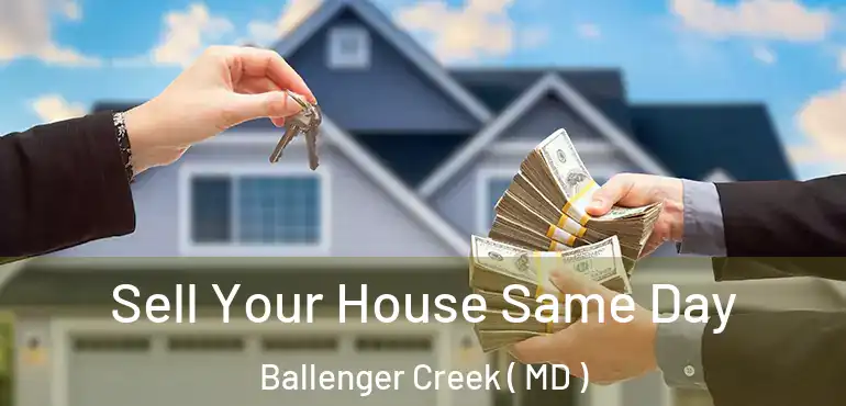  Sell Your House Same Day Ballenger Creek ( MD )