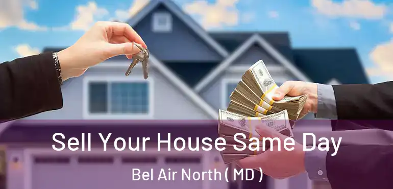  Sell Your House Same Day Bel Air North ( MD )