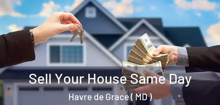  Sell Your House Same Day Havre de Grace ( MD )