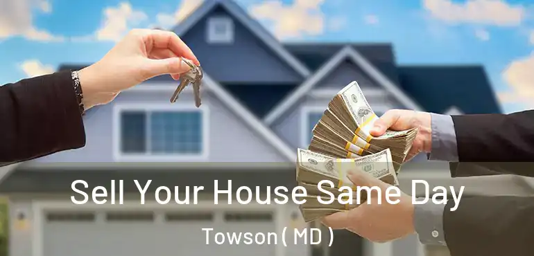  Sell Your House Same Day Towson ( MD )