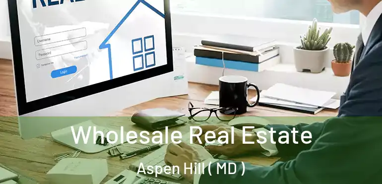 Wholesale Real Estate Aspen Hill ( MD )