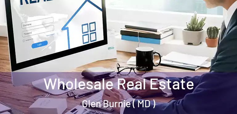  Wholesale Real Estate Glen Burnie ( MD )