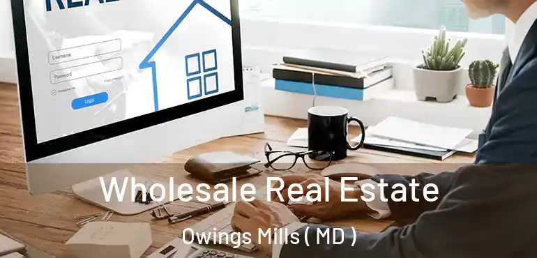  Wholesale Real Estate Owings Mills ( MD )